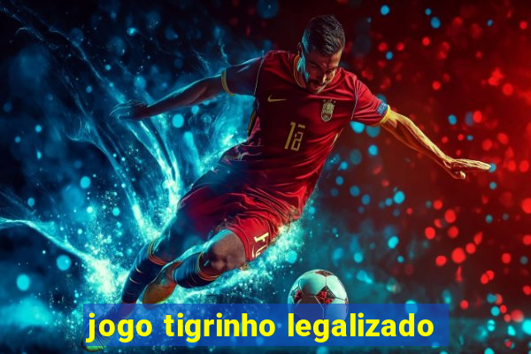 jogo tigrinho legalizado